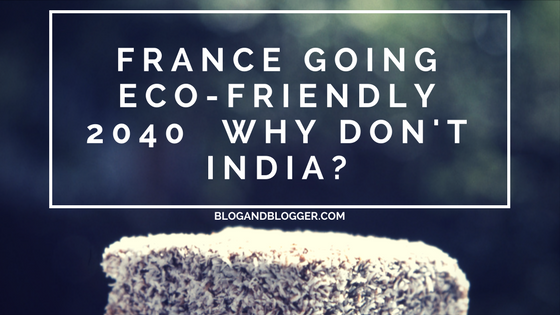 France Going Eco-friendly 2040 Why don’t India?